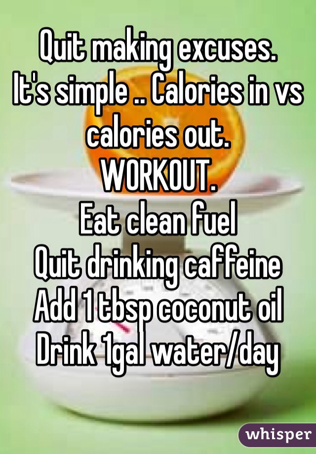 Quit making excuses. 
It's simple .. Calories in vs calories out. 
WORKOUT. 
Eat clean fuel 
Quit drinking caffeine 
Add 1 tbsp coconut oil 
Drink 1gal water/day