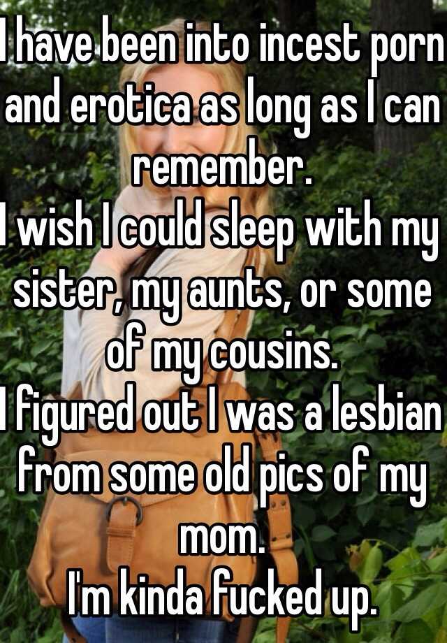 640px x 920px - I have been into incest porn and erotica as long as I can remember. I wish  I could sleep with my sister, my aunts, or some of my cousins. I figured out