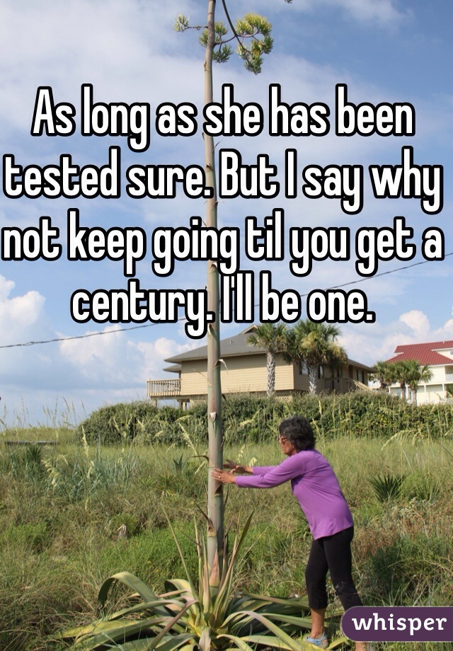 As long as she has been tested sure. But I say why not keep going til you get a century. I'll be one. 