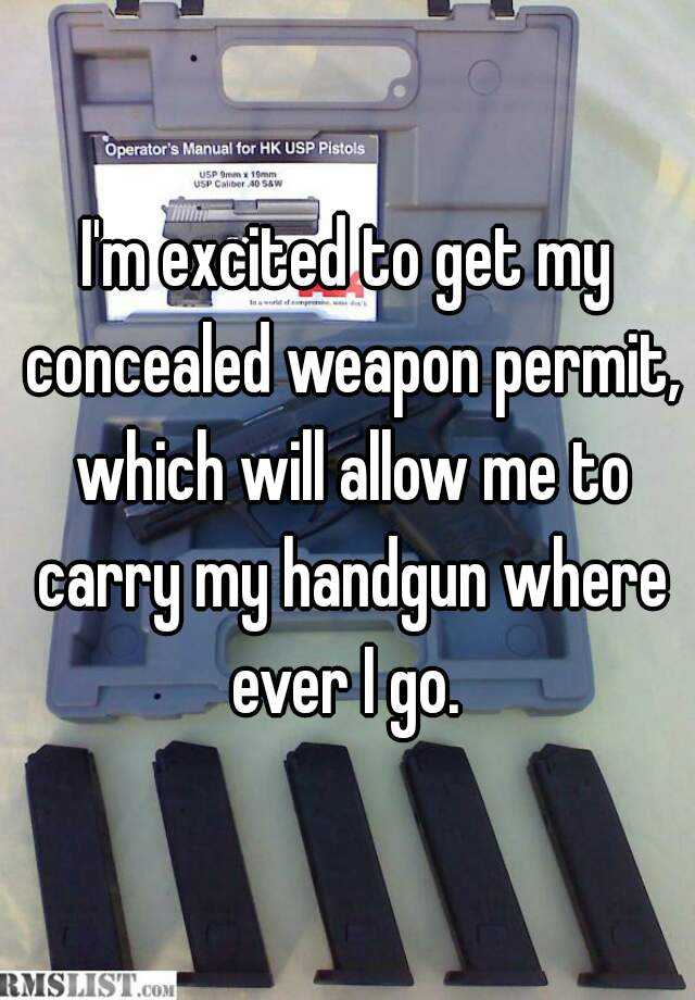 I'm excited to get my concealed weapon permit, which will allow me to carry my handgun where ever I go. 