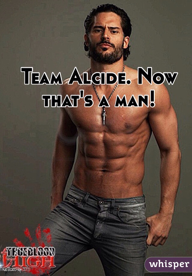 Team Alcide. Now that's a man!