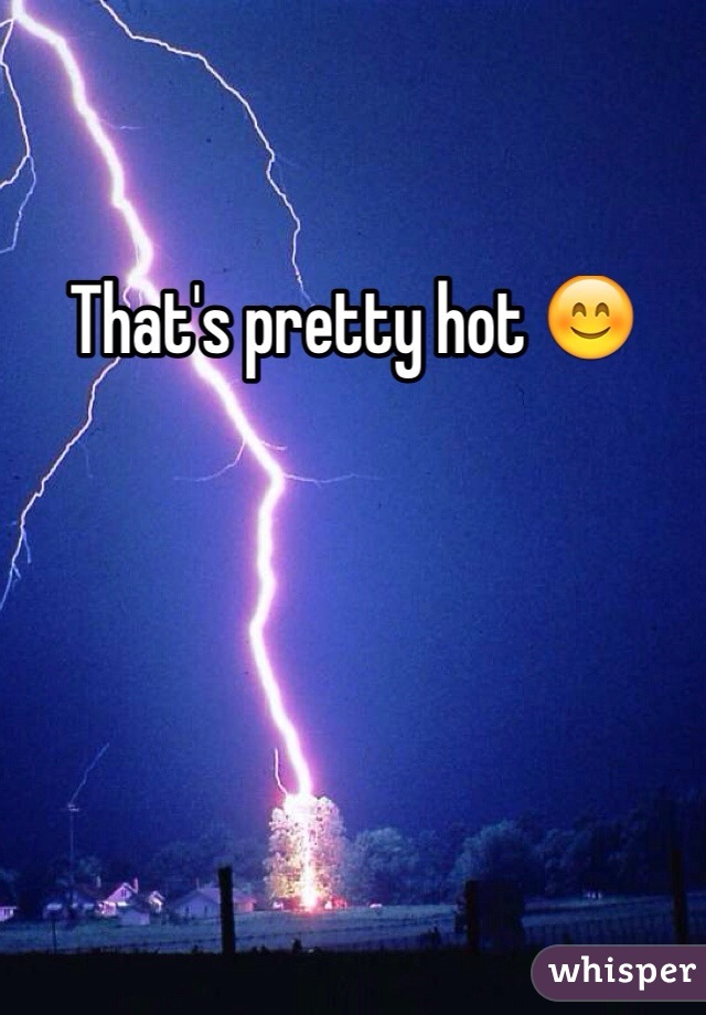 That's pretty hot 😊