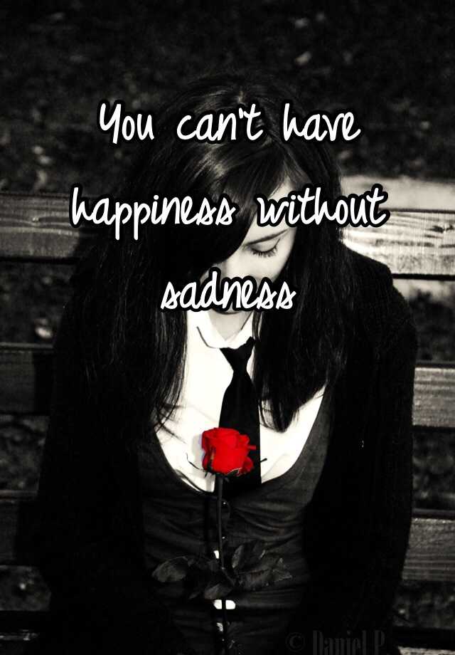 you-can-t-have-happiness-without-sadness