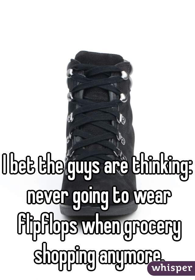 I bet the guys are thinking: never going to wear flipflops when grocery shopping anymore.