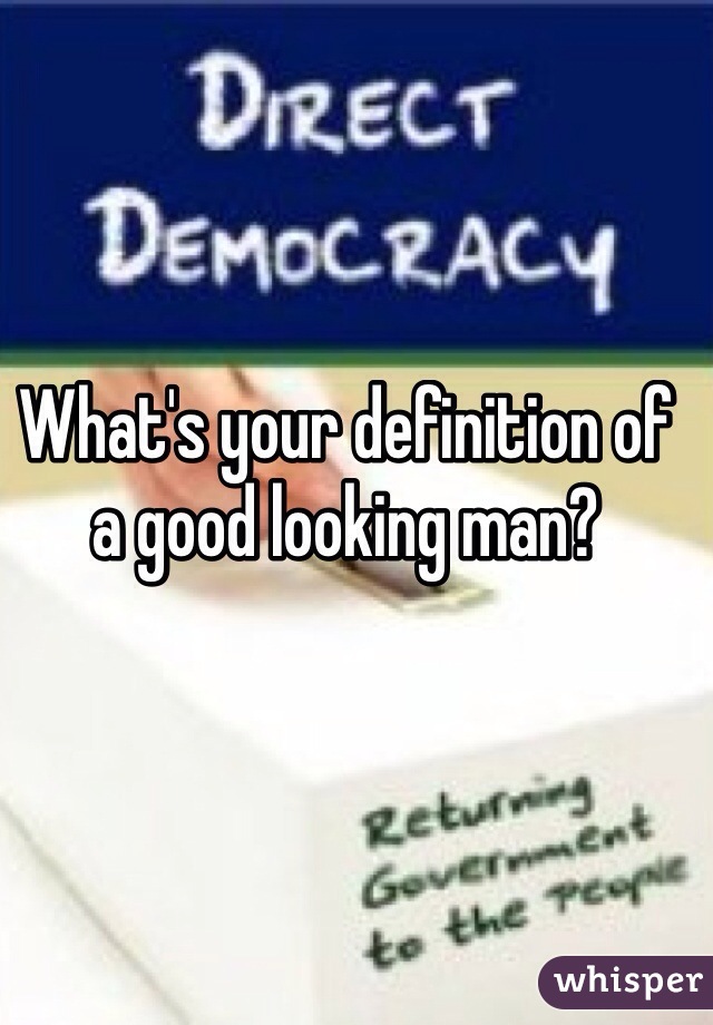 What's your definition of a good looking man? 