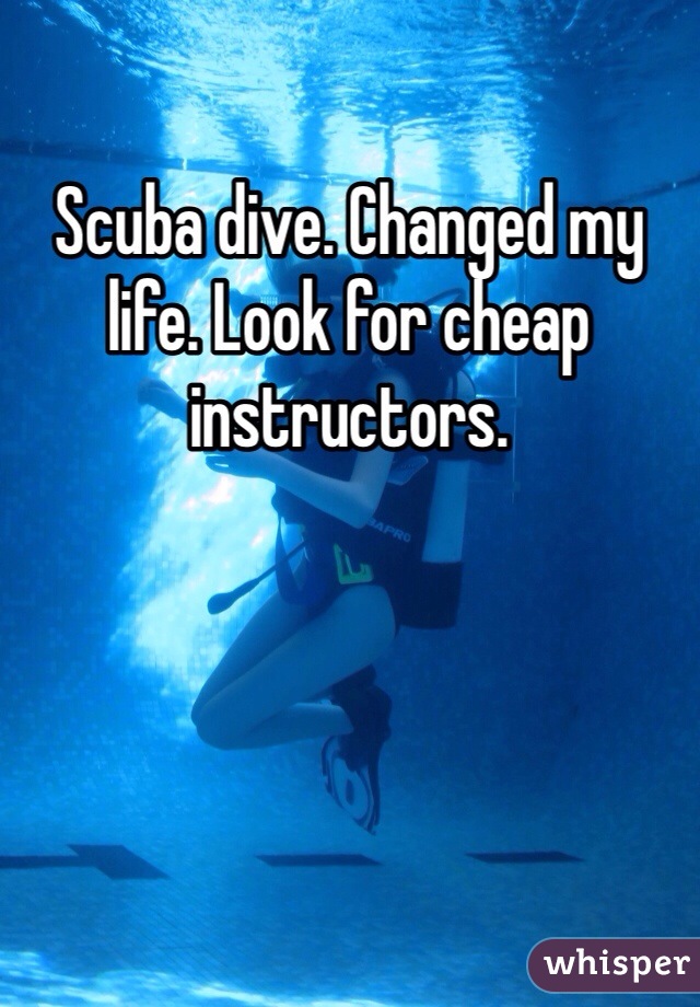 Scuba dive. Changed my life. Look for cheap instructors. 