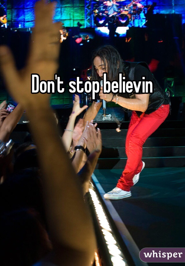 Don't stop believin 