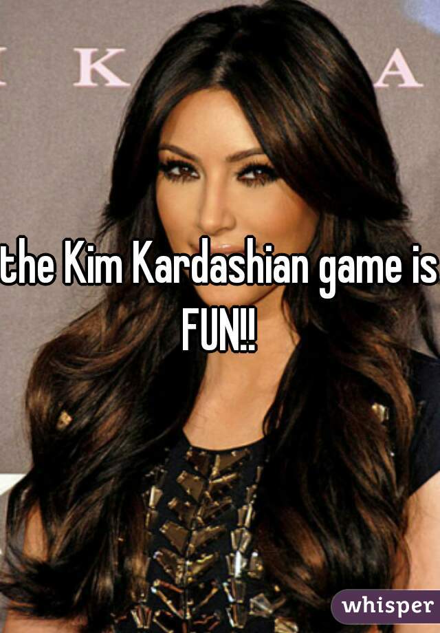 the Kim Kardashian game is FUN!! 