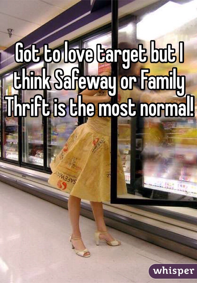 Got to love target but I think Safeway or Family Thrift is the most normal!