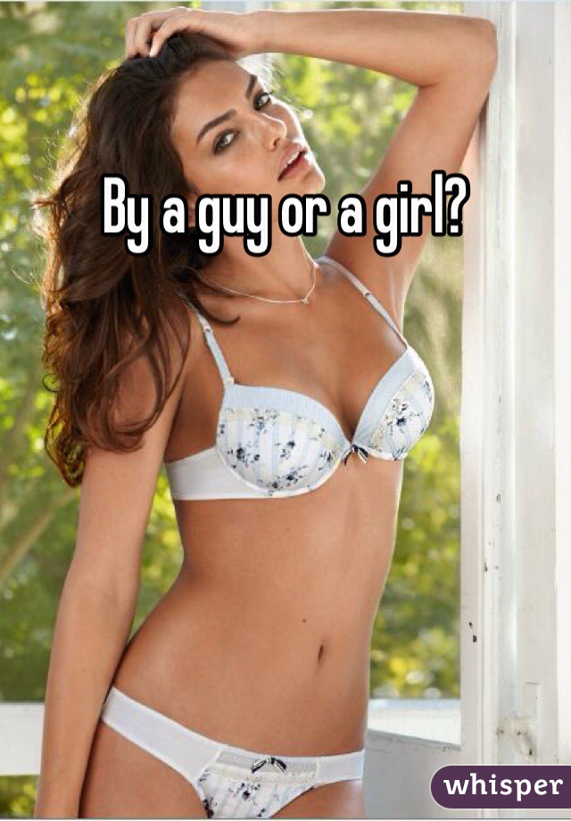 By a guy or a girl?