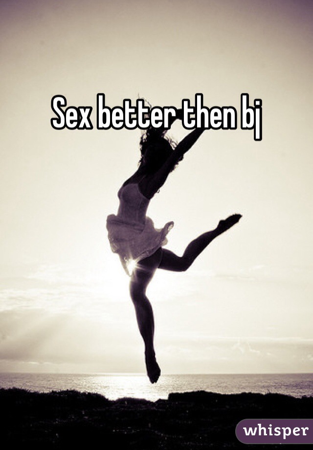 Sex better then bj