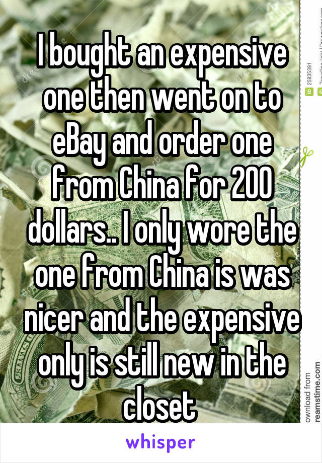 I bought an expensive one then went on to eBay and order one from China for 200 dollars.. I only wore the one from China is was nicer and the expensive only is still new in the closet 