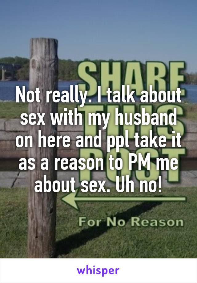 Not really. I talk about sex with my husband on here and ppl take it as a reason to PM me about sex. Uh no!