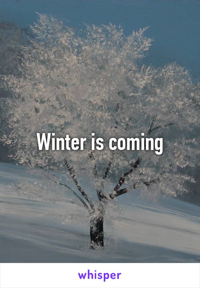 Winter is coming