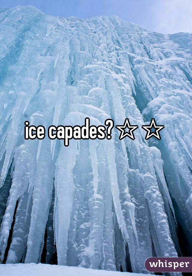 ice capades?☆☆