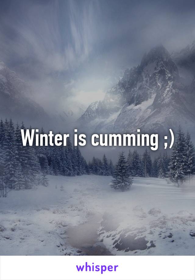 Winter is cumming ;)