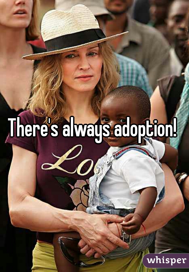 There's always adoption! 