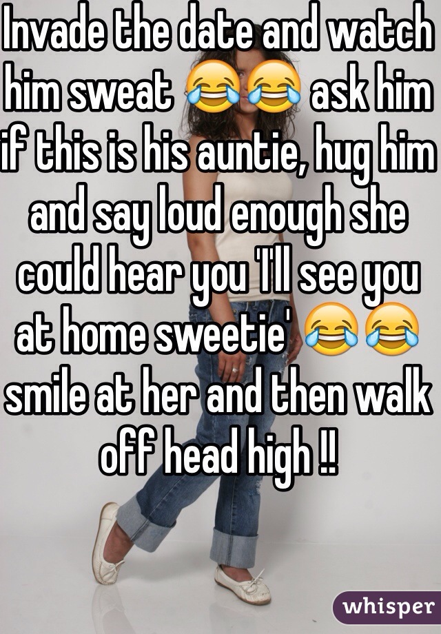 Invade the date and watch him sweat 😂😂 ask him if this is his auntie, hug him and say loud enough she could hear you 'I'll see you at home sweetie' 😂😂 smile at her and then walk off head high !! 