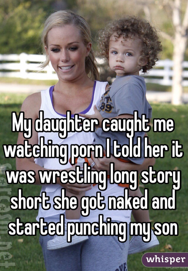 My daughter caught me watching porn I told her it was wrestling long story short she got naked and started punching my son