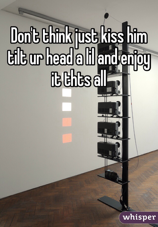 Don't think just kiss him tilt ur head a lil and enjoy it thts all