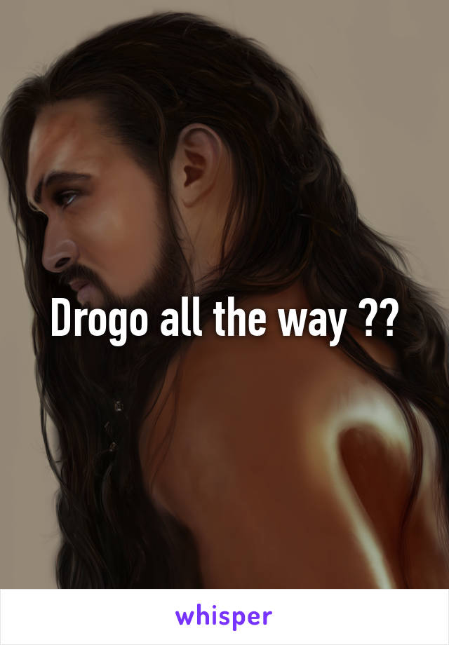 Drogo all the way 😍🙌