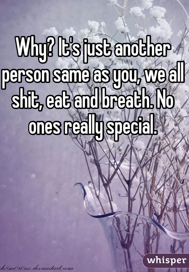 Why? It's just another person same as you, we all shit, eat and breath. No ones really special.