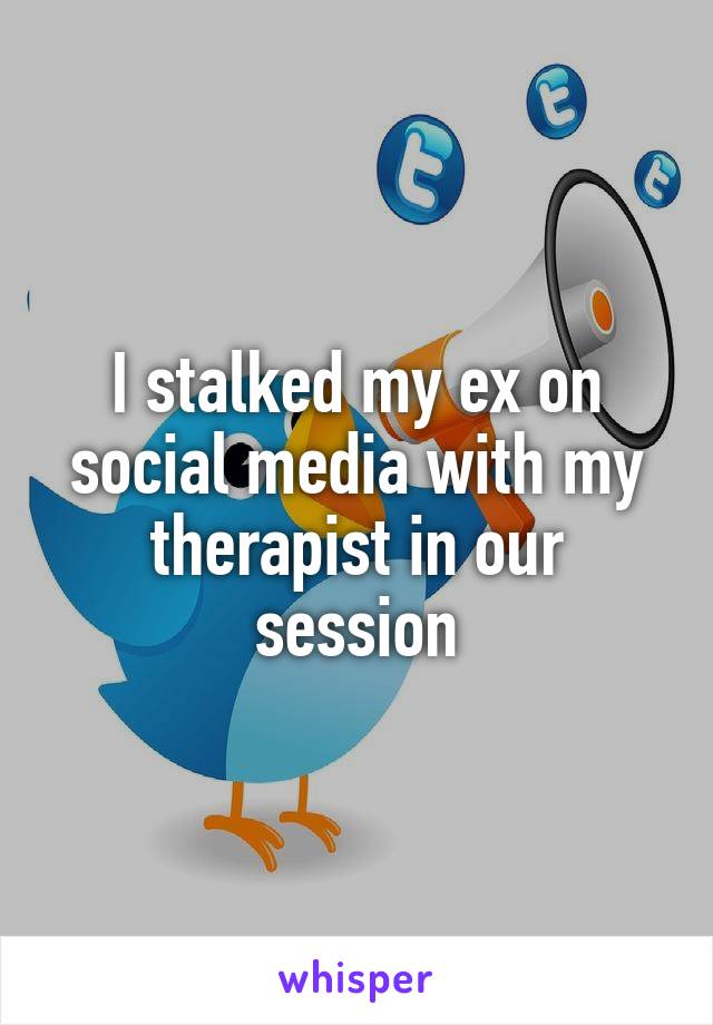 I stalked my ex on social media with my therapist in our session