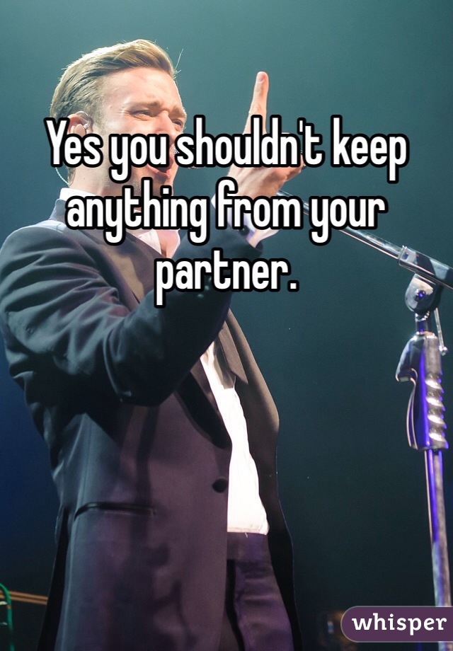 Yes you shouldn't keep anything from your partner.