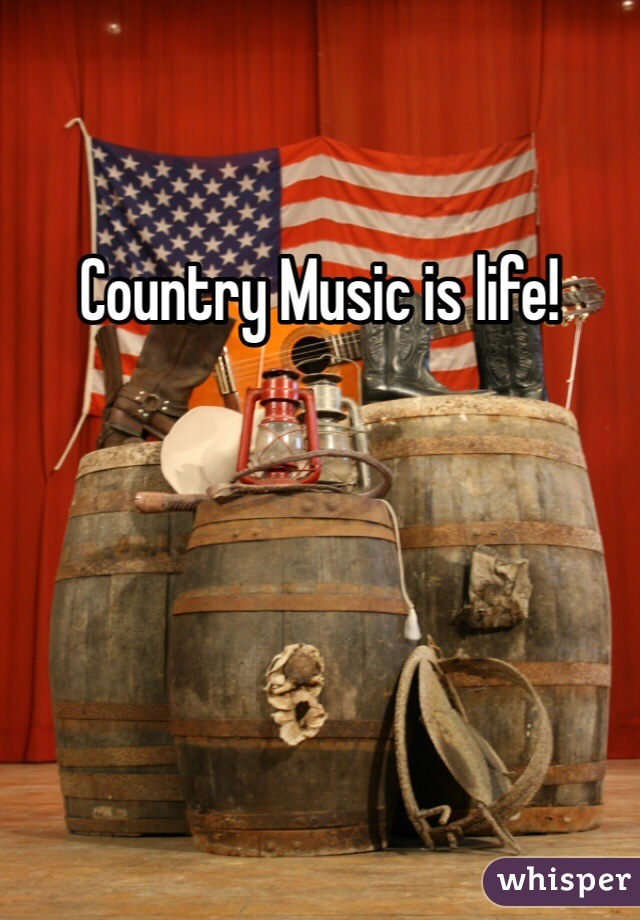 Country Music is life!