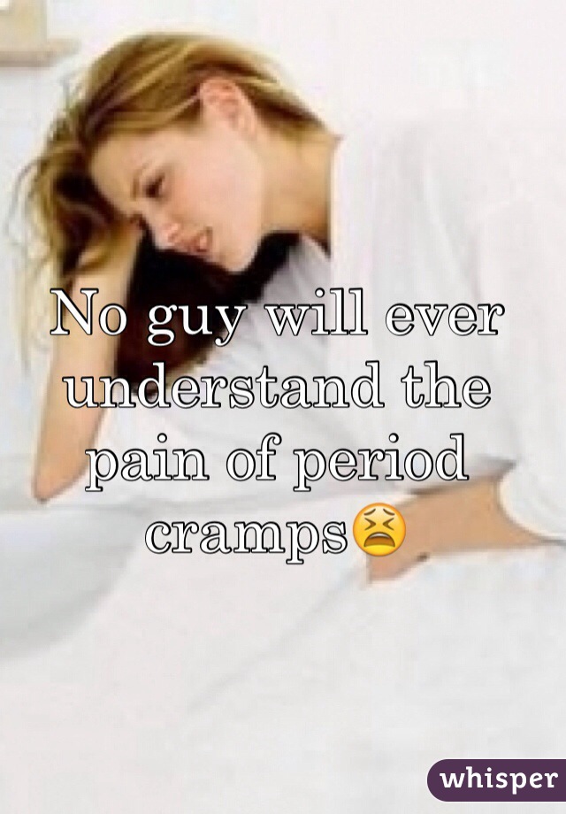 No guy will ever understand the pain of period cramps😫
