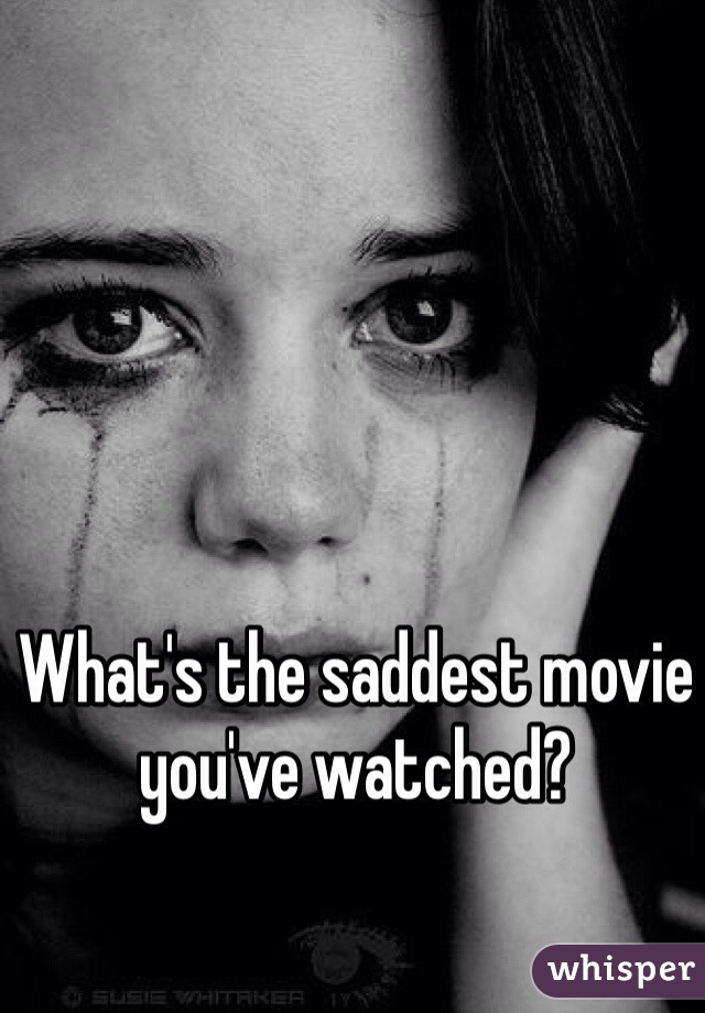 What's the saddest movie you've watched? 