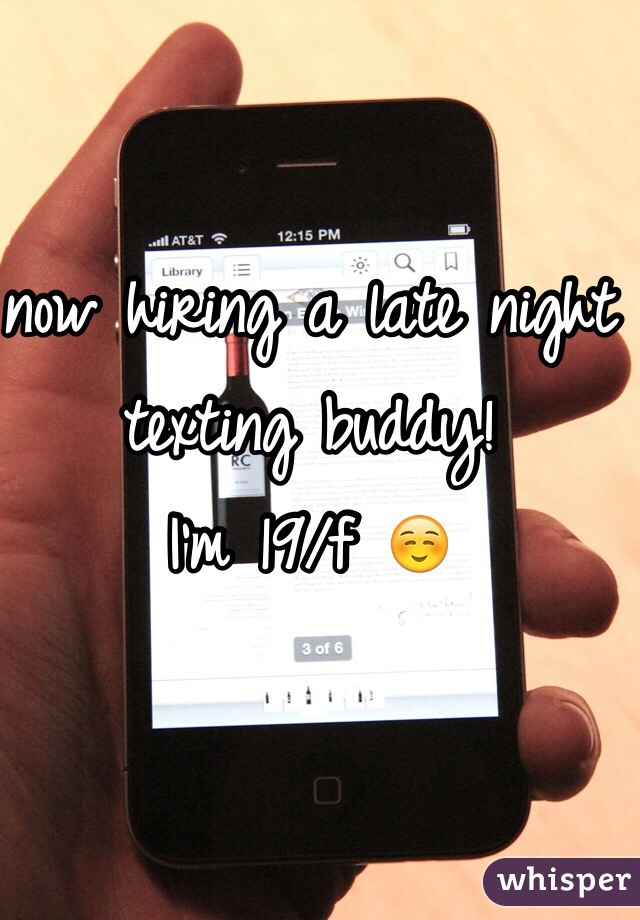 now hiring a late night texting buddy! 
I'm 19/f ☺️