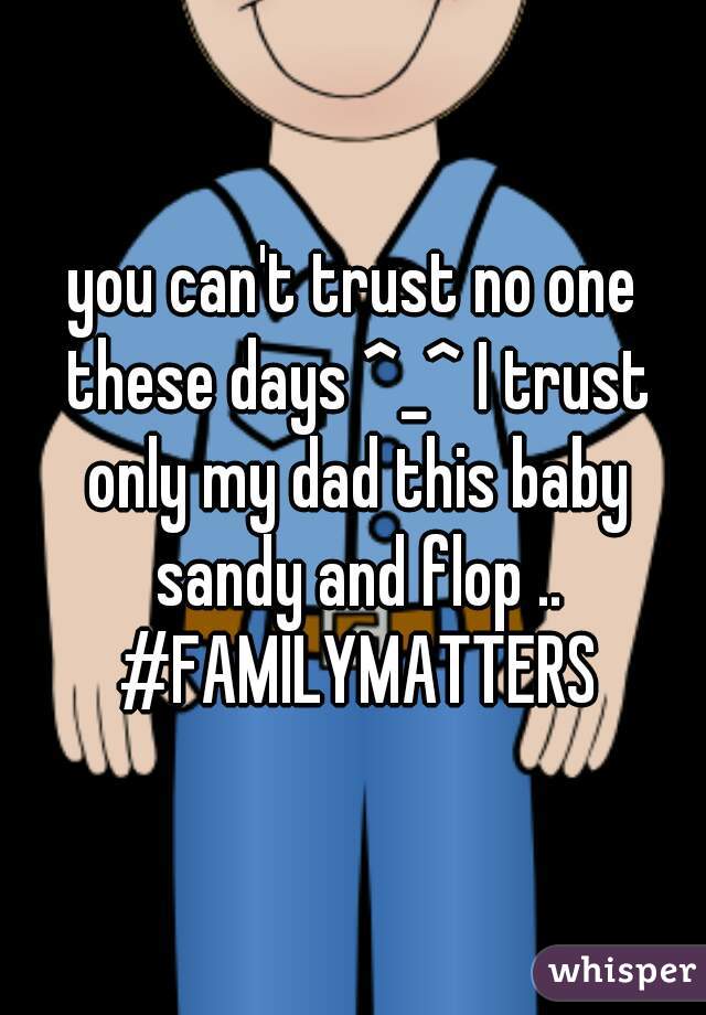 you can't trust no one these days ^_^ I trust only my dad this baby sandy and flop .. #FAMILYMATTERS