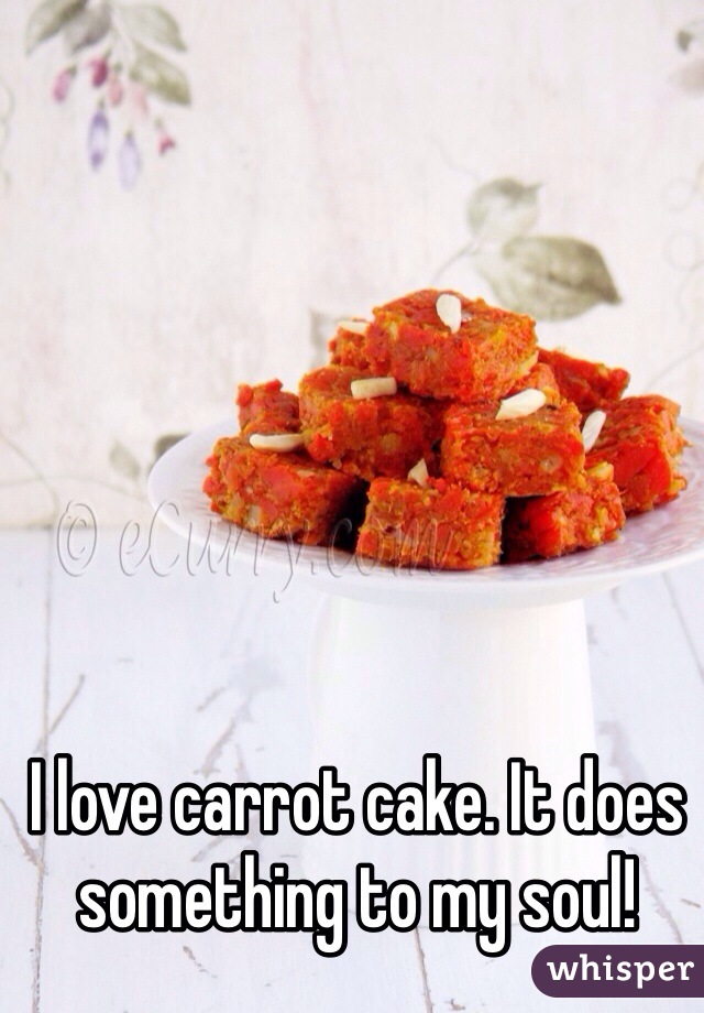 I love carrot cake. It does something to my soul! 