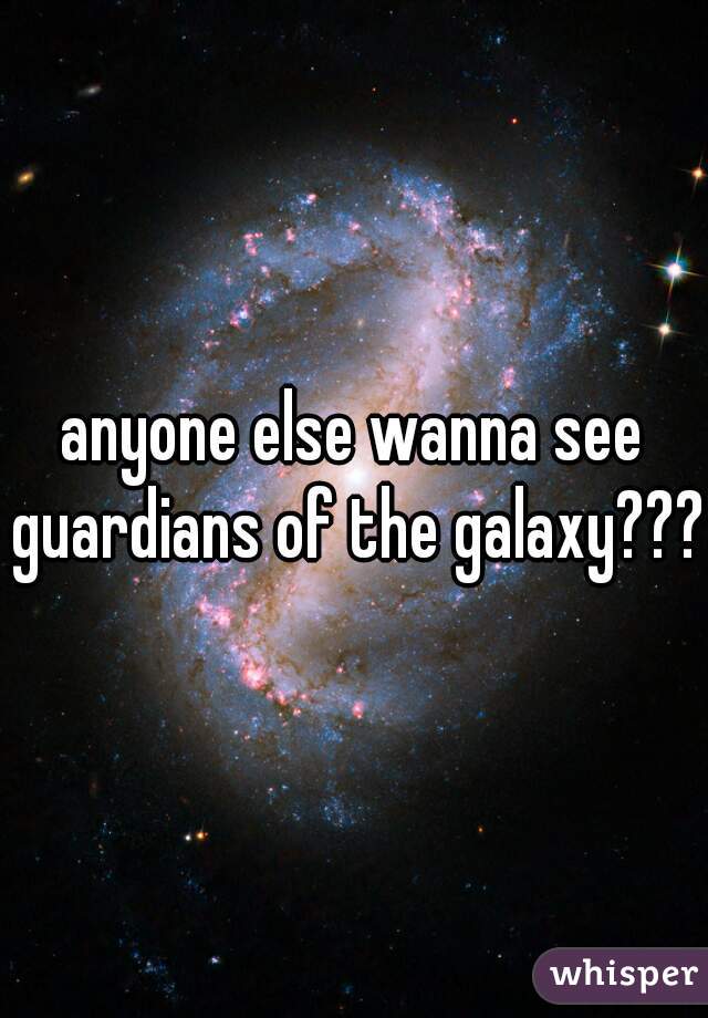 anyone else wanna see guardians of the galaxy???