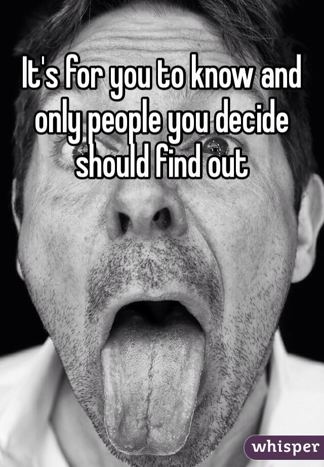 It's for you to know and only people you decide should find out 
