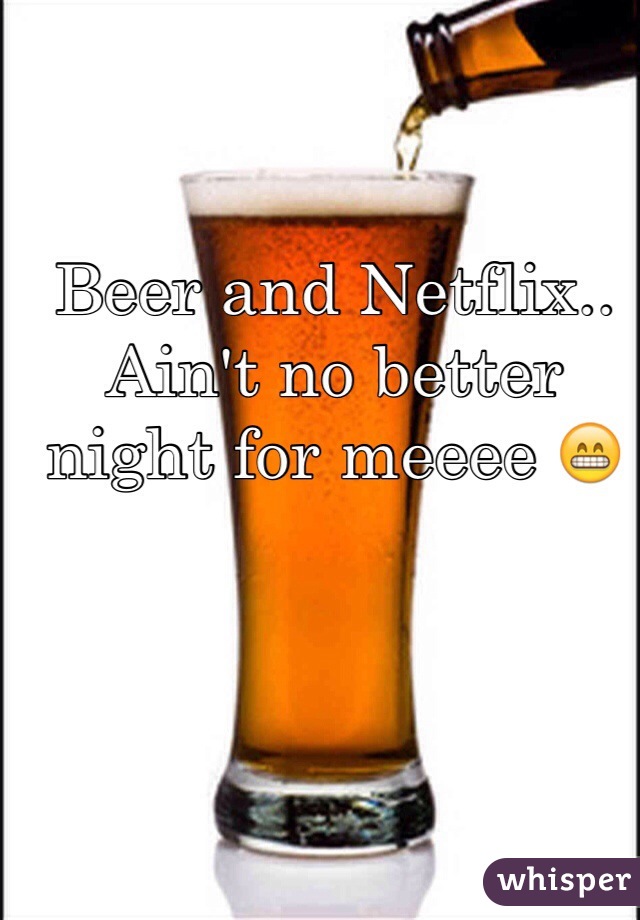 Beer and Netflix.. Ain't no better night for meeee 😁