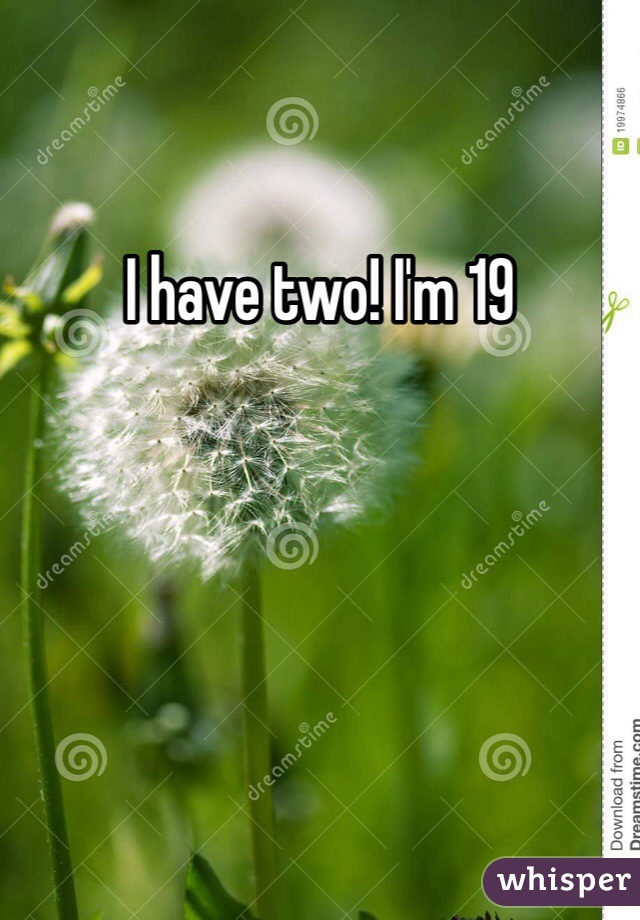 I have two! I'm 19