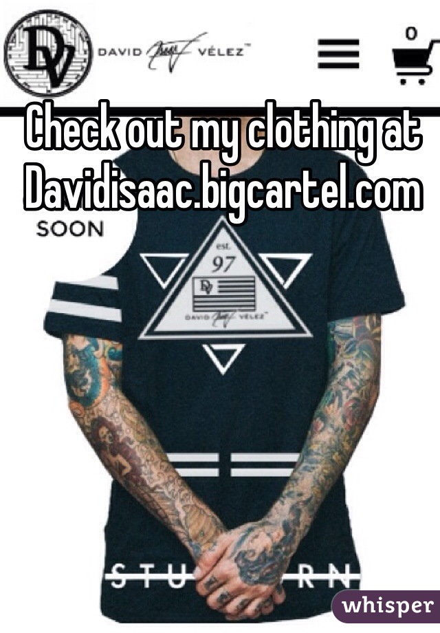 Check out my clothing at Davidisaac.bigcartel.com