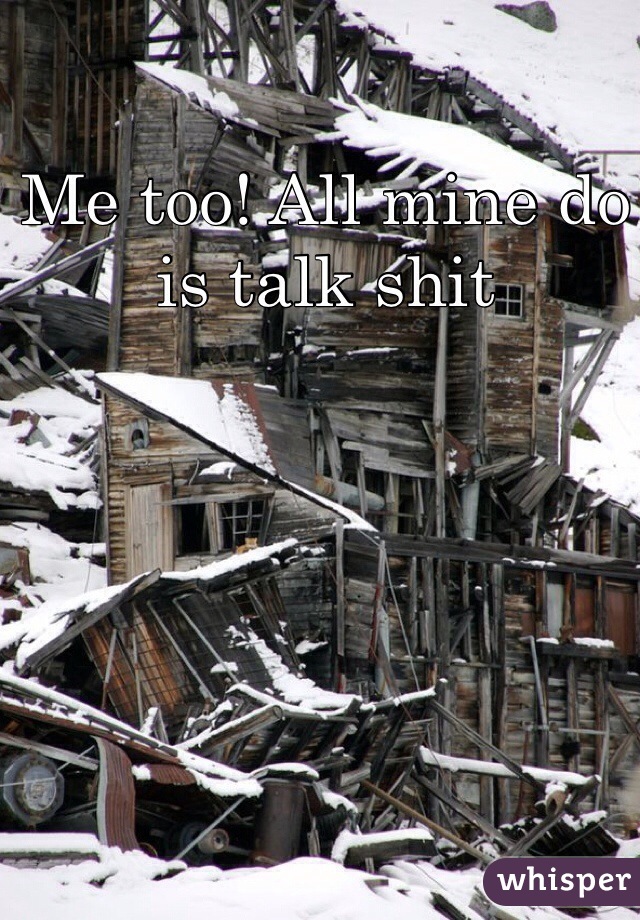 Me too! All mine do is talk shit