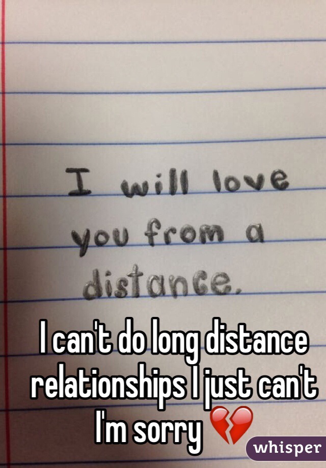 I can't do long distance relationships I just can't I'm sorry 💔
