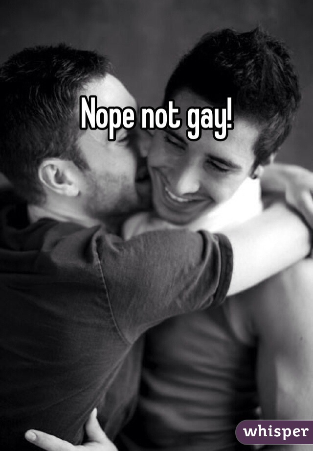 Nope not gay!