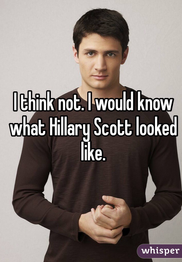 I think not. I would know what Hillary Scott looked like.