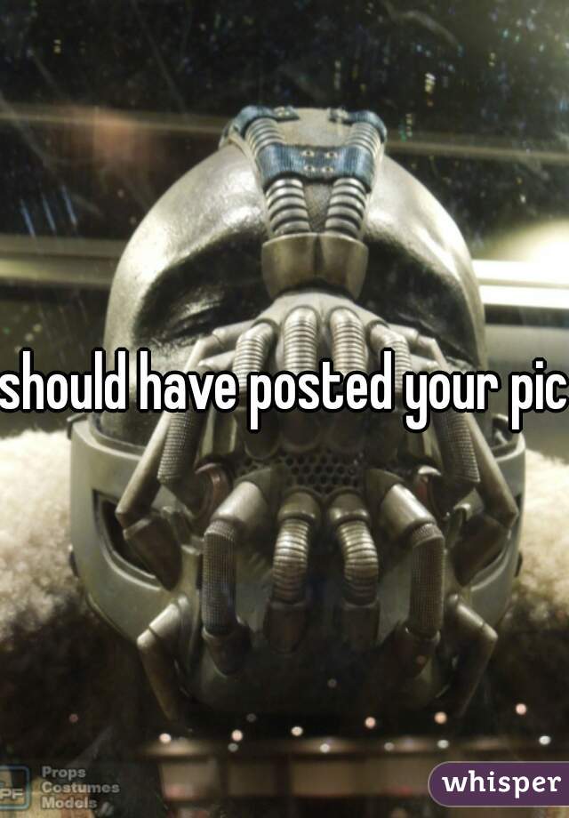 should have posted your pic.