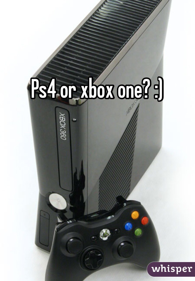 Ps4 or xbox one? :) 