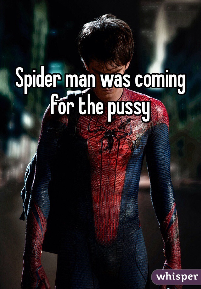 Spider man was coming for the pussy