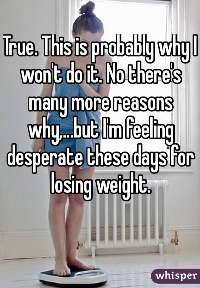 True. This is probably why I won't do it. No there's many more reasons why,...but I'm feeling desperate these days for losing weight.