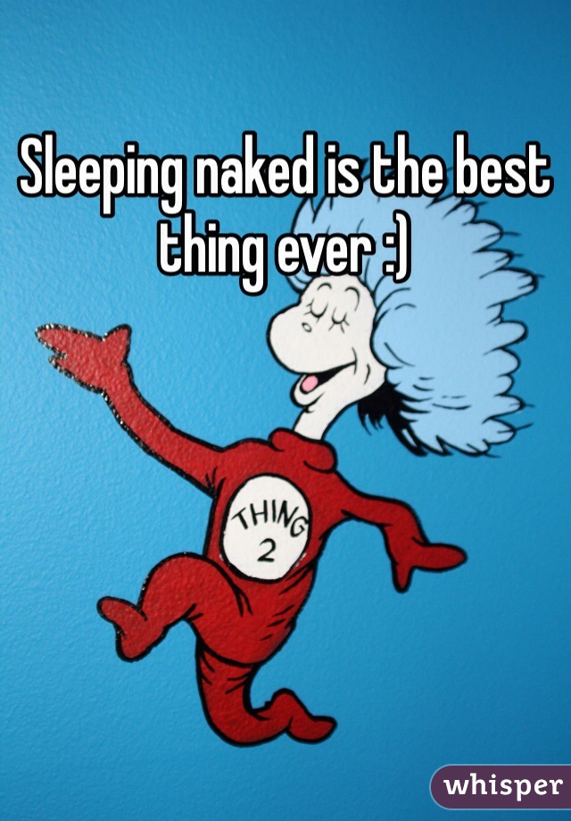 Sleeping naked is the best thing ever :)