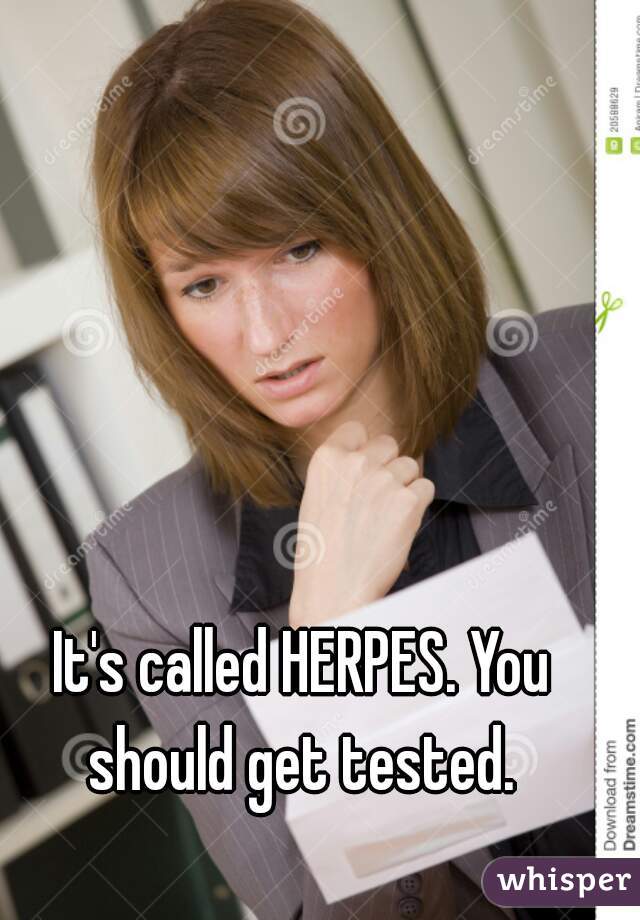 It's called HERPES. You should get tested. 