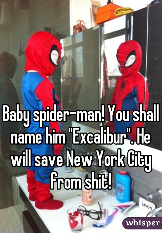 Baby spider-man! You shall name him "Excalibur". He will save New York City from shit!